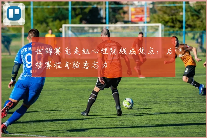 世锦赛竞走组心理防线成焦点，后续赛程考验意志力