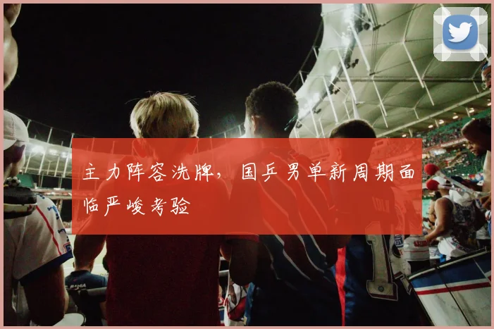 主力阵容洗牌，国乒男单新周期面临严峻考验
