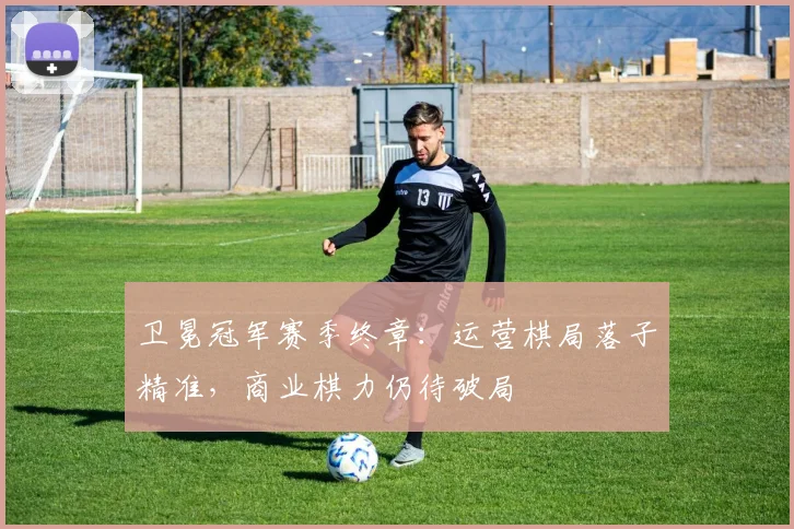 卫冕冠军赛季终章：运营棋局落子精准，商业棋力仍待破局