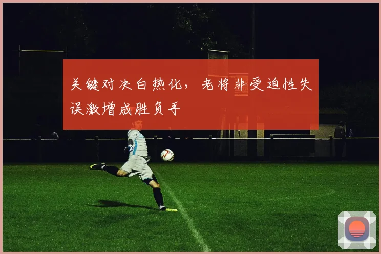 关键对决白热化，老将非受迫性失误激增成胜负手